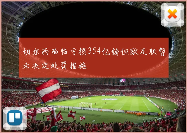 切尔西面临亏损354亿镑但欧足联暂未决定处罚措施
