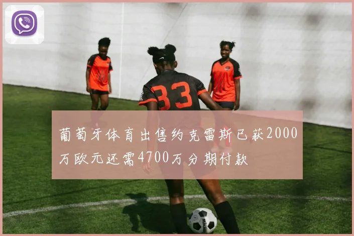 葡萄牙体育出售约克雷斯已获2000万欧元还需4700万分期付款
