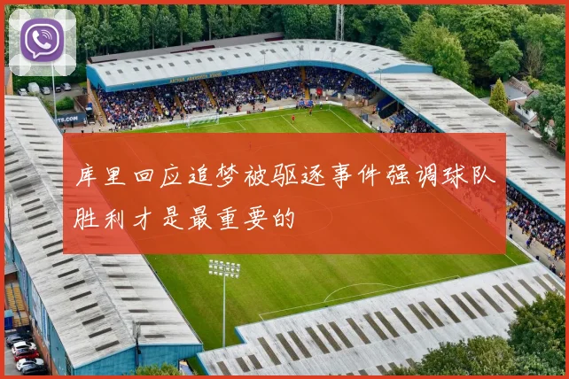 库里回应追梦被驱逐事件强调球队胜利才是最重要的